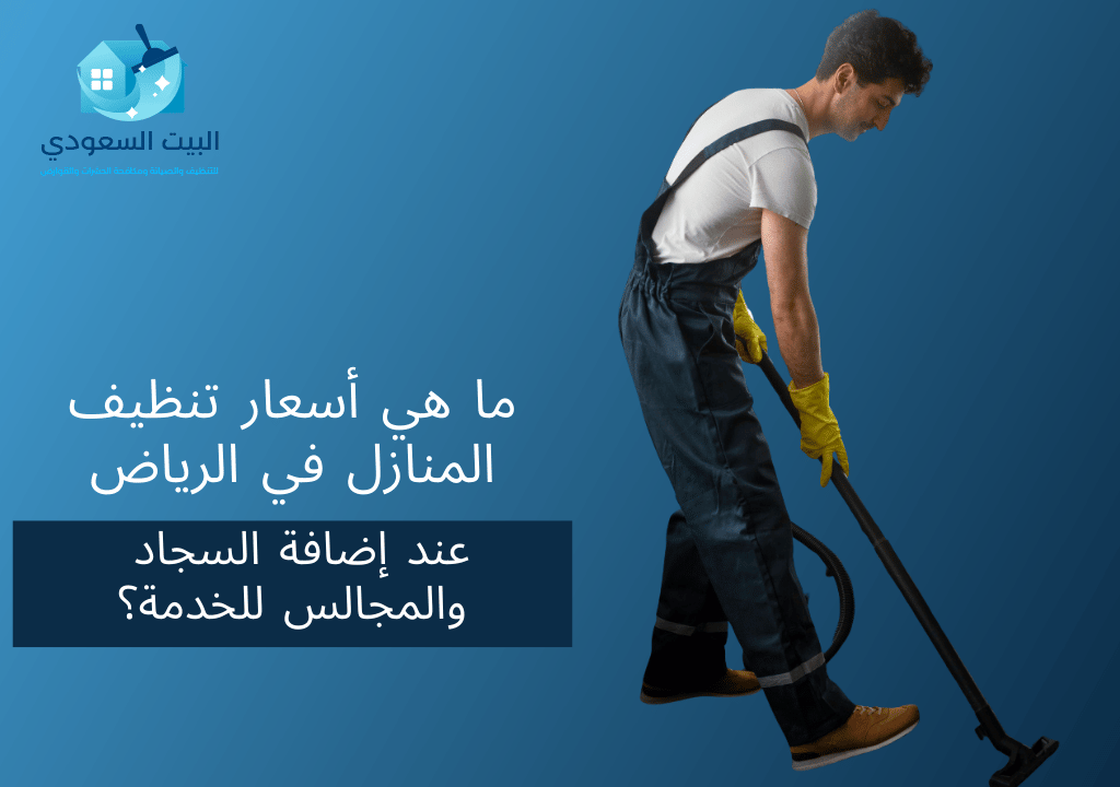 ما هي أسعار تنظيف المنازل في الرياض عند إضافة السجاد والمجالس للخدمة؟